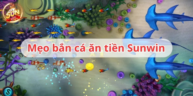 Tổng hợp mẹo bắn cá ăn tiền Sunwin chinh phục đại dương 1 mẹo bắn cá ăn tiền sunwin